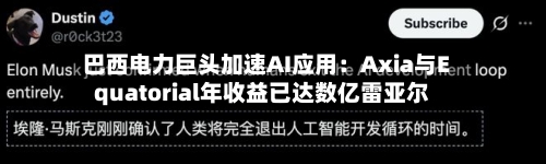 巴西电力巨头加速AI应用：Axia与Equatorial年收益已达数亿雷亚尔-第2张图片