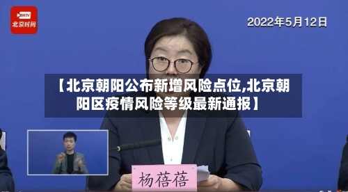 【北京朝阳公布新增风险点位,北京朝阳区疫情风险等级最新通报】
