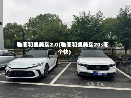 雅阁和凯美瑞2.0(雅阁和凯美瑞20s哪个快)