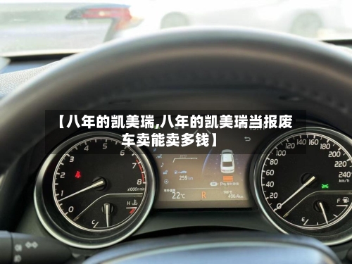 【八年的凯美瑞,八年的凯美瑞当报废车卖能卖多钱】