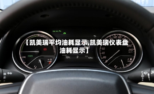 【凯美瑞平均油耗显示,凯美瑞仪表盘油耗显示】-第2张图片