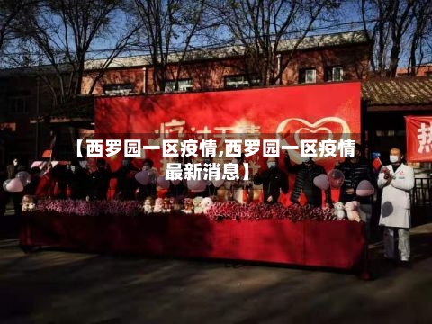 【西罗园一区疫情,西罗园一区疫情最新消息】