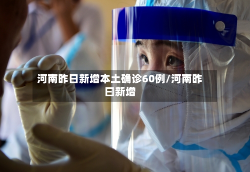 河南昨日新增本土确诊60例/河南昨曰新增