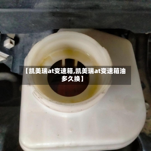 【凯美瑞at变速箱,凯美瑞at变速箱油多久换】-第3张图片