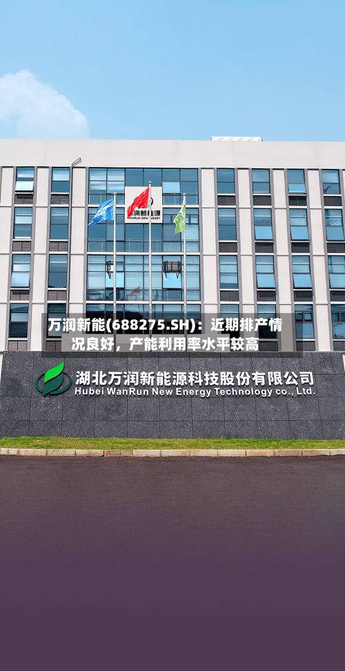 万润新能(688275.SH)：近期排产情况良好，产能利用率水平较高