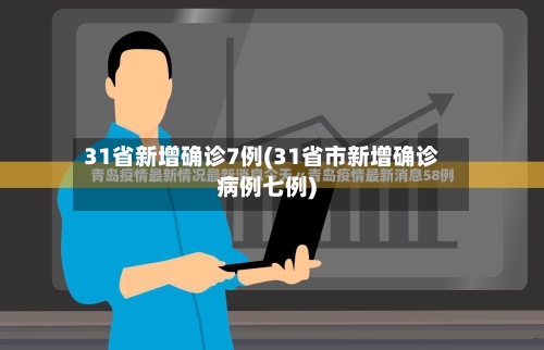 31省新增确诊7例(31省市新增确诊病例七例)