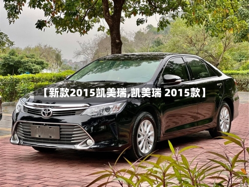 【新款2015凯美瑞,凯美瑞 2015款】