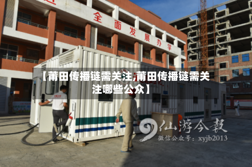 【莆田传播链需关注,莆田传播链需关注哪些公众】-第2张图片