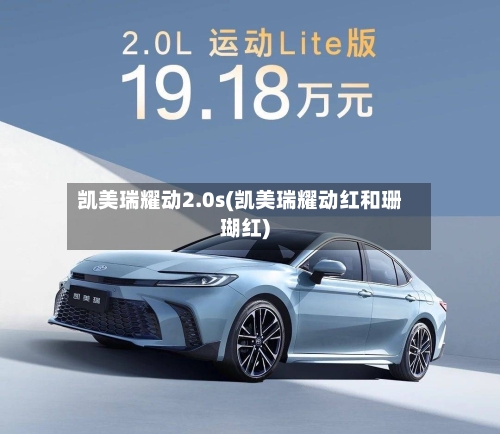 凯美瑞耀动2.0s(凯美瑞耀动红和珊瑚红)