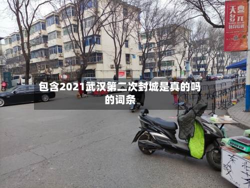 包含2021武汉第二次封城是真的吗的词条-第2张图片