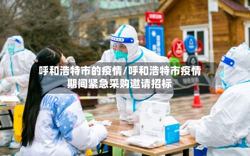 呼和浩特市的疫情/呼和浩特市疫情期间紧急采购邀请招标