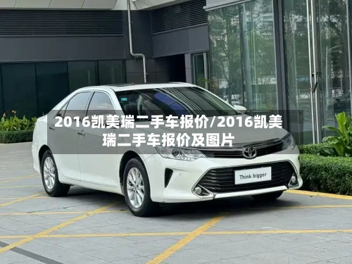 2016凯美瑞二手车报价/2016凯美瑞二手车报价及图片-第2张图片