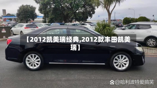 【2012凯美瑞经典,2012款丰田凯美瑞】