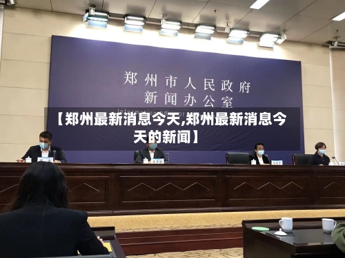 【郑州最新消息今天,郑州最新消息今天的新闻】