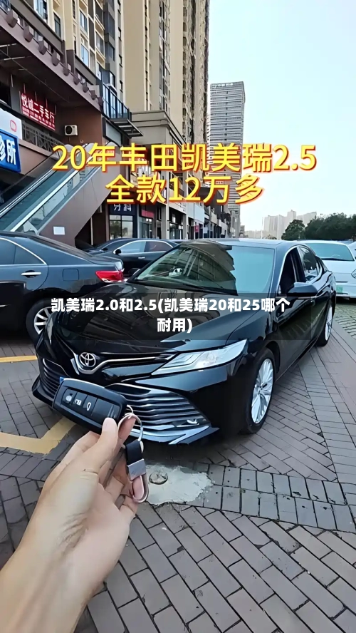 凯美瑞2.0和2.5(凯美瑞20和25哪个耐用)