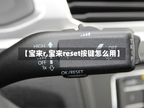 【宝来r,宝来reset按键怎么用】-第3张图片