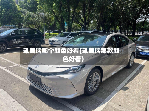 凯美瑞哪个颜色好看(凯美瑞那款颜色好看)