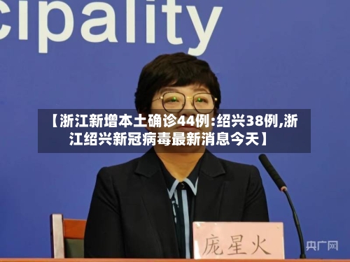 【浙江新增本土确诊44例:绍兴38例,浙江绍兴新冠病毒最新消息今天】