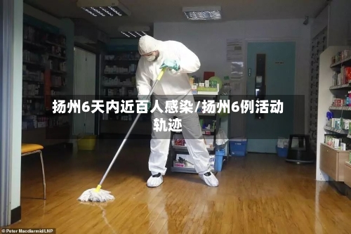 扬州6天内近百人感染/扬州6例活动轨迹-第2张图片