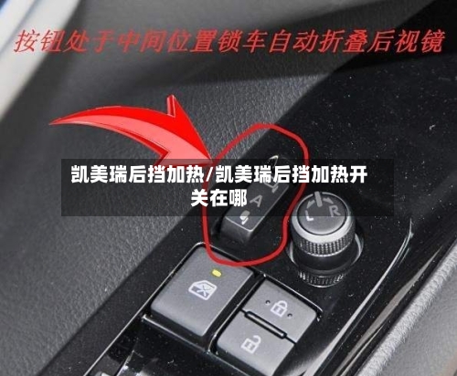 凯美瑞后挡加热/凯美瑞后挡加热开关在哪-第3张图片