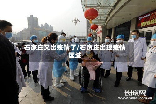 石家庄又出疫情了/石家庄出现疫情区域-第2张图片