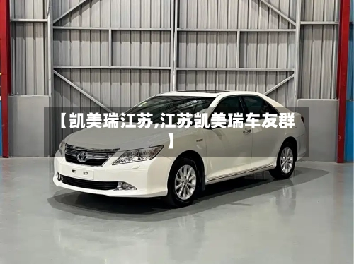 【凯美瑞江苏,江苏凯美瑞车友群】