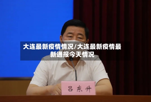 大连最新疫情情况/大连最新疫情最新通报今天情况-第3张图片