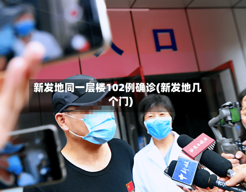 新发地同一层楼102例确诊(新发地几个门)