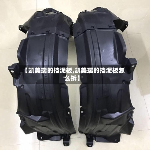 【凯美瑞的挡泥板,凯美瑞的挡泥板怎么拆】-第2张图片