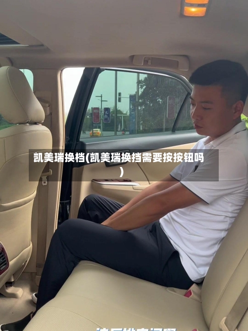 凯美瑞换档(凯美瑞换挡需要按按钮吗)