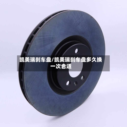 凯美瑞刹车盘/凯美瑞刹车盘多久换一次合适