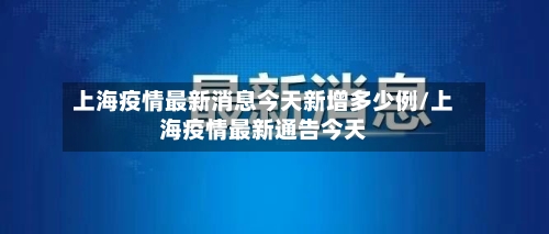 上海疫情最新消息今天新增多少例/上海疫情最新通告今天