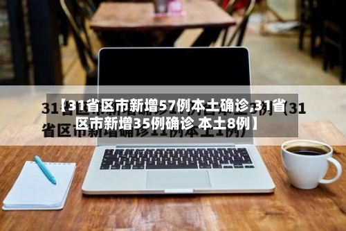 【31省区市新增57例本土确诊,31省区市新增35例确诊 本土8例】-第2张图片