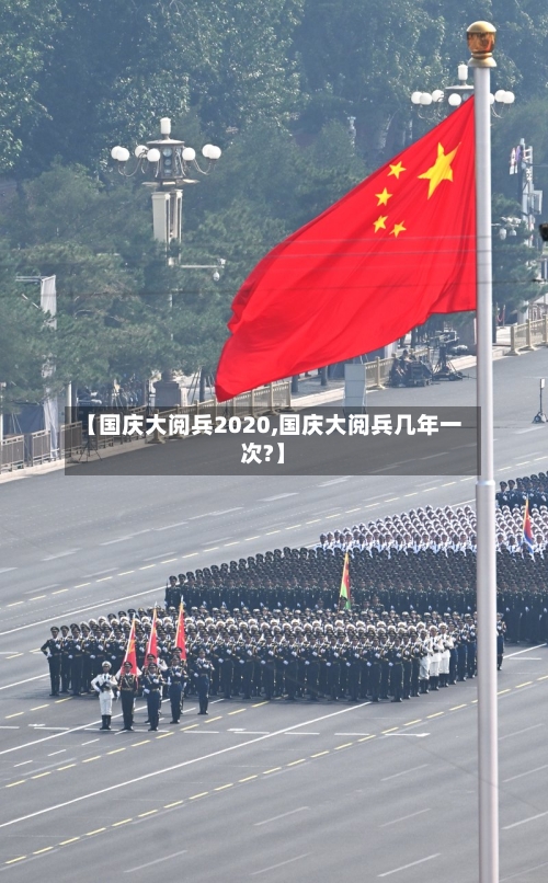 【国庆大阅兵2020,国庆大阅兵几年一次?】