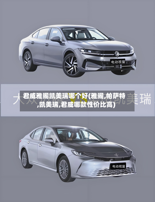 君威雅阁凯美瑞哪个好(雅阁,帕萨特,凯美瑞,君威哪款性价比高)-第2张图片