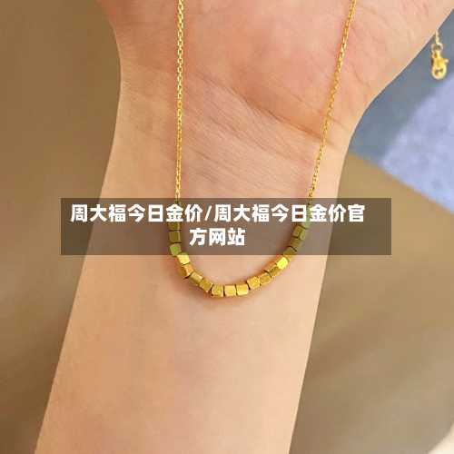 周大福今日金价/周大福今日金价官方网站-第2张图片