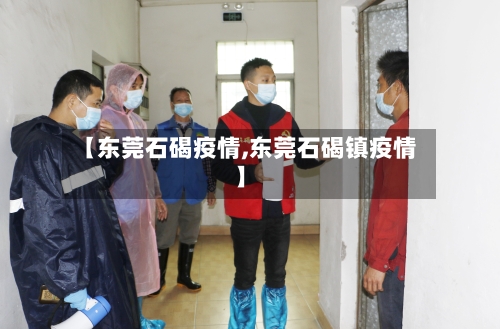 【东莞石碣疫情,东莞石碣镇疫情】