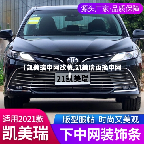 【凯美瑞中网改装,凯美瑞更换中网】