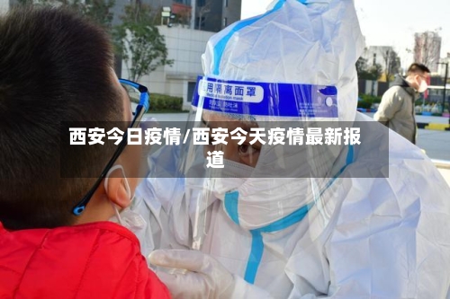西安今日疫情/西安今天疫情最新报道