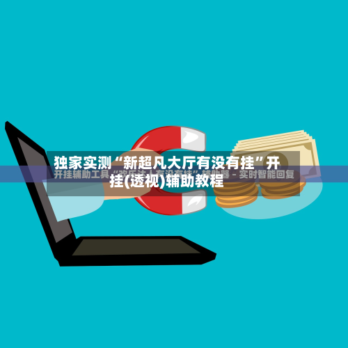 独家实测“新超凡大厅有没有挂”开挂(透视)辅助教程