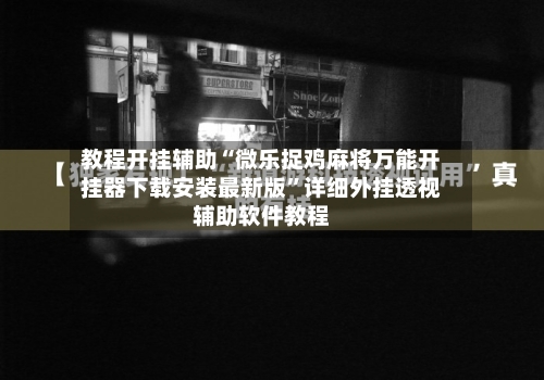 教程开挂辅助“微乐捉鸡麻将万能开挂器下载安装最新版	”详细外挂透视辅助软件教程-第2张图片
