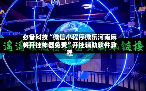 必备科技“微信小程序微乐河南麻将开挂神器免费”开挂辅助软件教程-第3张图片