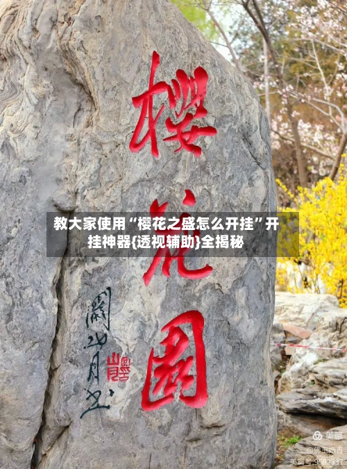 教大家使用“樱花之盛怎么开挂”开挂神器{透视辅助}全揭秘