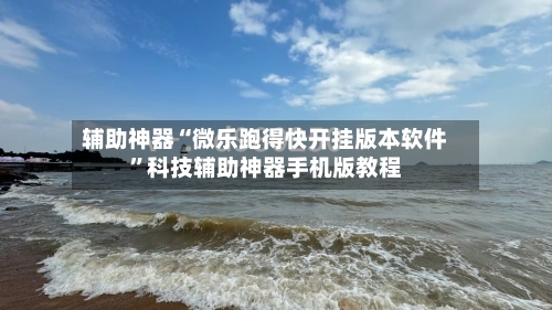 辅助神器“微乐跑得快开挂版本软件”科技辅助神器手机版教程-第2张图片