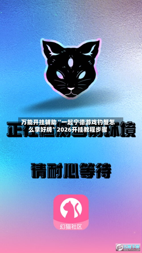 万能开挂辅助“一起宁德游戏钓蟹怎么拿好牌”2026开挂教程步骤