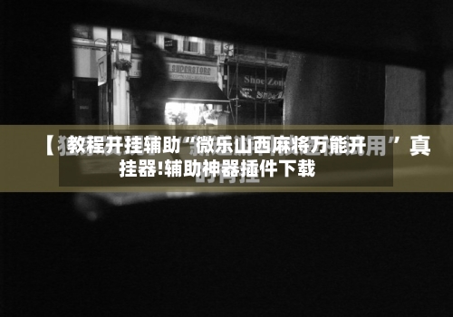 教程开挂辅助“微乐山西麻将万能开挂器!辅助神器插件下载-第2张图片