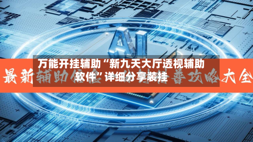 万能开挂辅助“新九天大厅透视辅助软件”详细分享装挂-第3张图片