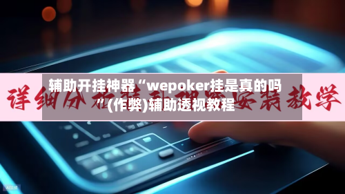 辅助开挂神器“wepoker挂是真的吗”(作弊)辅助透视教程-第3张图片