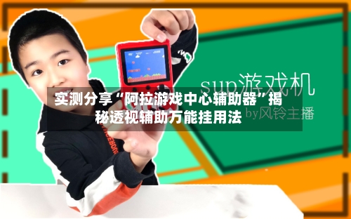 实测分享“阿拉游戏中心辅助器	”揭秘透视辅助万能挂用法-第2张图片