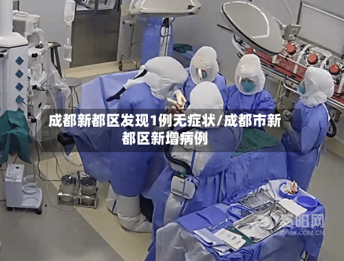 成都新都区发现1例无症状/成都市新都区新增病例-第2张图片